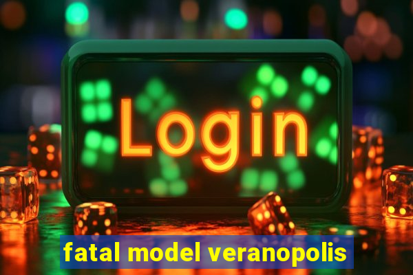 fatal model veranopolis